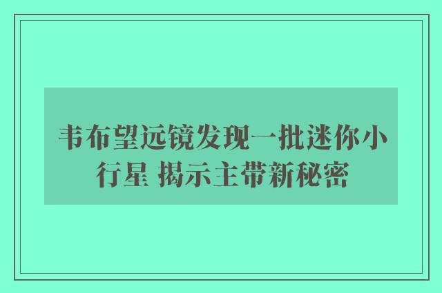 韦布望远镜发现一批迷你小行星 揭示主带新秘密