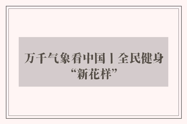 万千气象看中国丨全民健身“新花样”