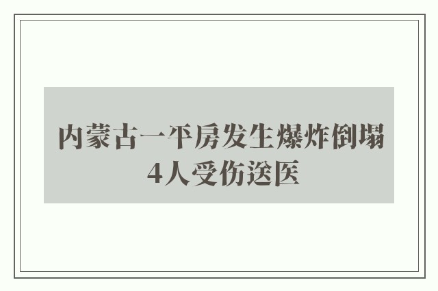 内蒙古一平房发生爆炸倒塌 4人受伤送医