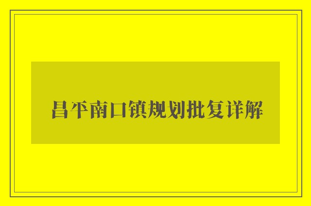 昌平南口镇规划批复详解