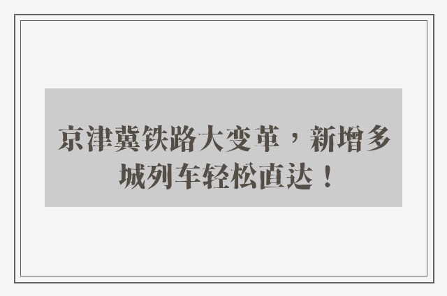 京津冀铁路大变革，新增多城列车轻松直达！