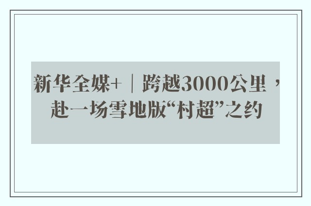 新华全媒+｜跨越3000公里，赴一场雪地版“村超”之约