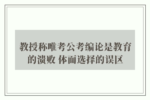 教授称唯考公考编论是教育的溃败 体面选择的误区