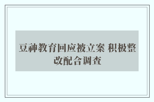 豆神教育回应被立案 积极整改配合调查