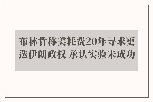 布林肯称美耗费20年寻求更迭伊朗政权 承认实验未成功