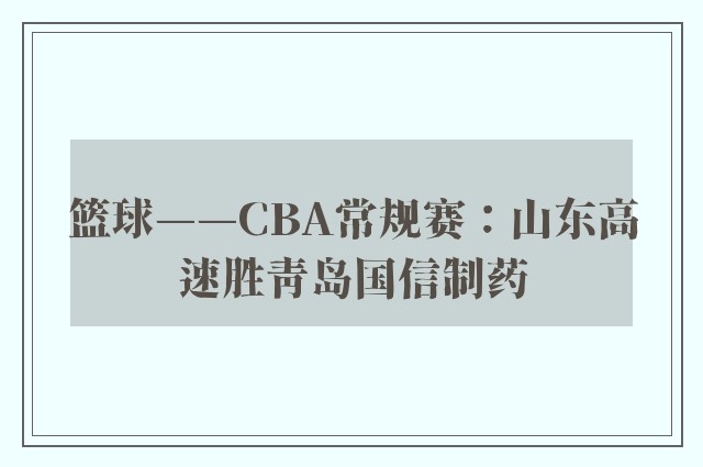 篮球——CBA常规赛：山东高速胜青岛国信制药