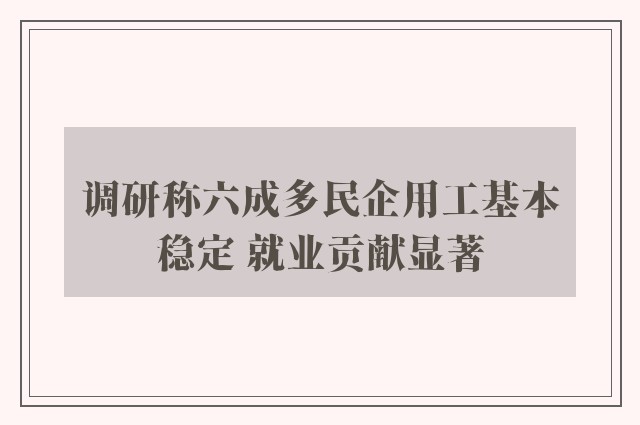 调研称六成多民企用工基本稳定 就业贡献显著