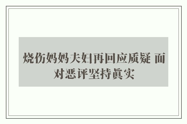 烧伤妈妈夫妇再回应质疑 面对恶评坚持真实