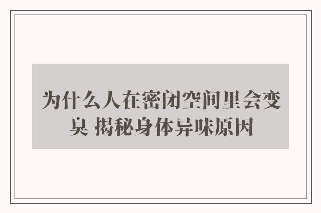 为什么人在密闭空间里会变臭 揭秘身体异味原因