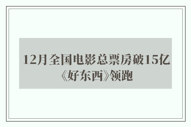 12月全国电影总票房破15亿 《好东西》领跑