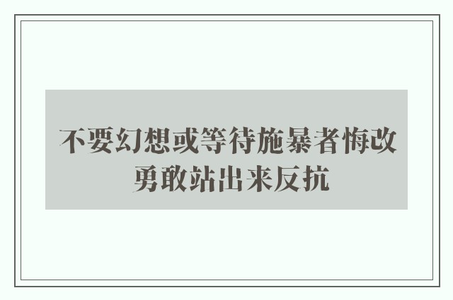 不要幻想或等待施暴者悔改 勇敢站出来反抗