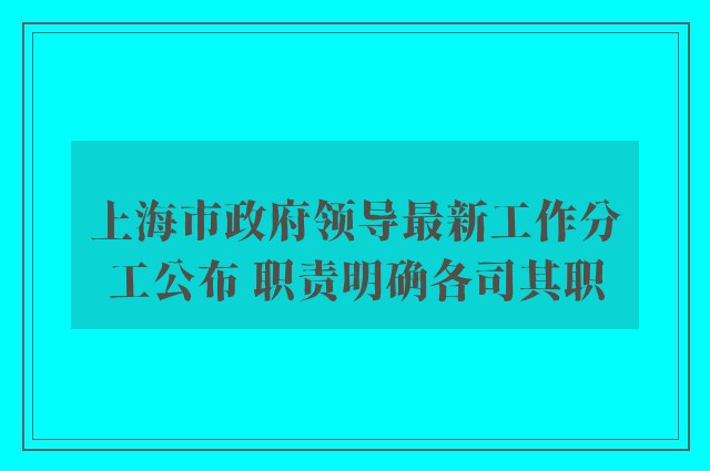 上海市政府领导最新工作分工公布 职责明确各司其职