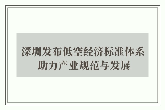 深圳发布低空经济标准体系 助力产业规范与发展