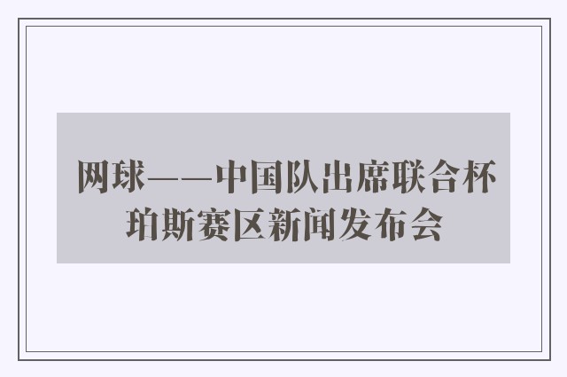 网球——中国队出席联合杯珀斯赛区新闻发布会