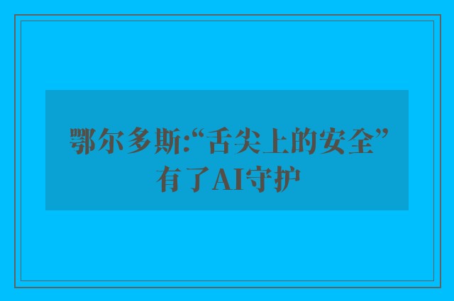 鄂尔多斯:“舌尖上的安全”有了AI守护