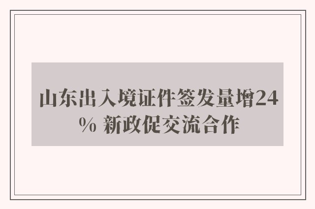 山东出入境证件签发量增24% 新政促交流合作