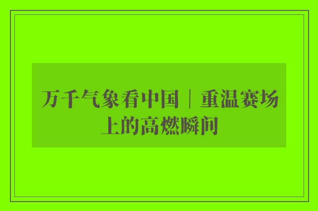 万千气象看中国｜重温赛场上的高燃瞬间