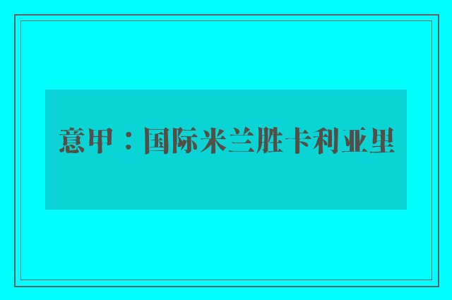 意甲：国际米兰胜卡利亚里