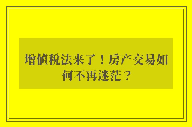 增值税法来了！房产交易如何不再迷茫？