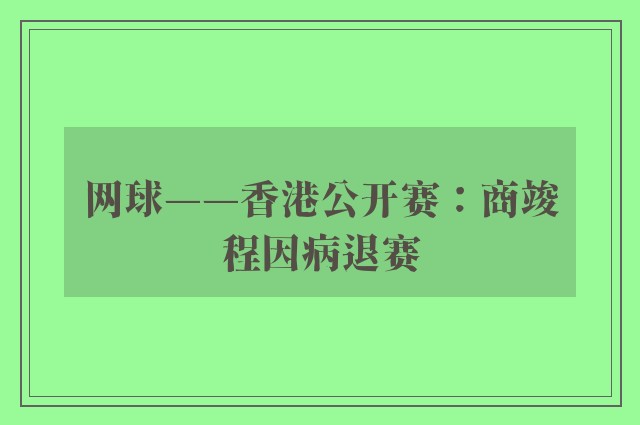 网球——香港公开赛：商竣程因病退赛