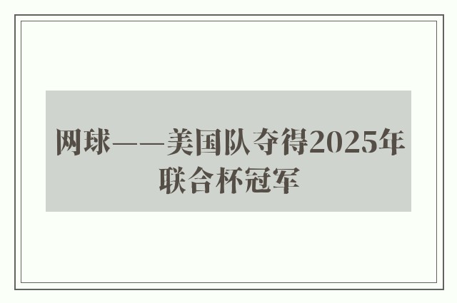 网球——美国队夺得2025年联合杯冠军 