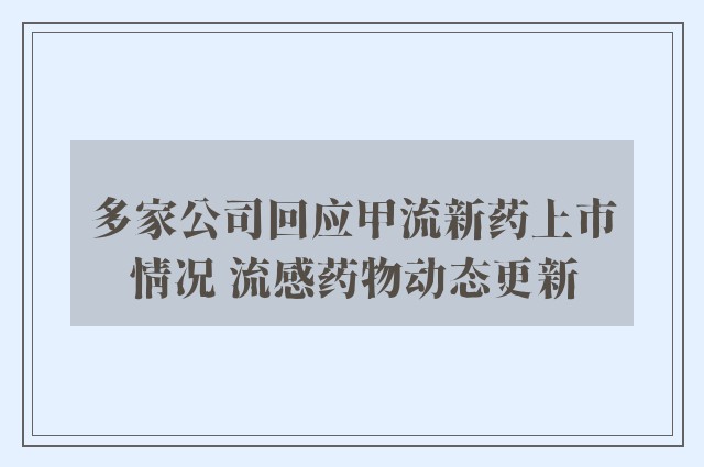 多家公司回应甲流新药上市情况 流感药物动态更新