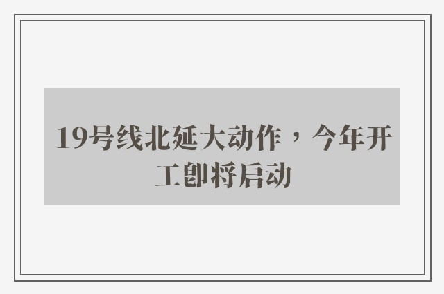 19号线北延大动作，今年开工即将启动