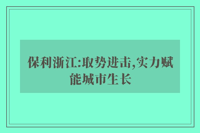 保利浙江:取势进击,实力赋能城市生长