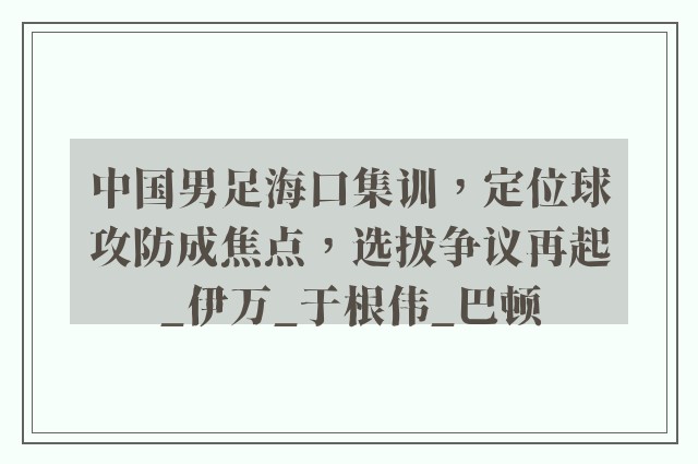 中国男足海口集训，定位球攻防成焦点，选拔争议再起_伊万_于根伟_巴顿