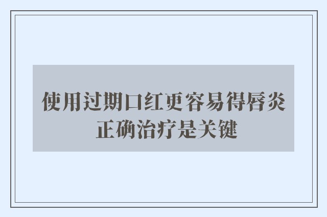 使用过期口红更容易得唇炎 正确治疗是关键