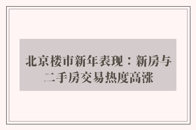 北京楼市新年表现：新房与二手房交易热度高涨